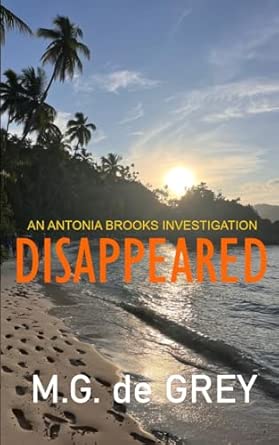 Image shows cover of a book showing a tropical beach fringed by palm trees. Text reads An Antonia Brooks Investigation. Disappeared. M.G. de Grey